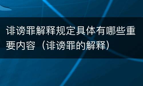 诽谤罪解释规定具体有哪些重要内容（诽谤罪的解释）