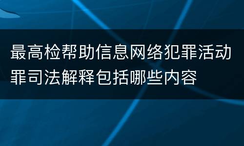 最高检帮助信息网络犯罪活动罪司法解释包括哪些内容