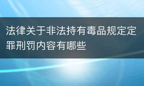 法律关于非法持有毒品规定定罪刑罚内容有哪些