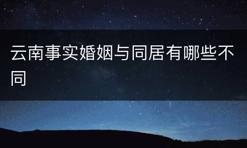 云南事实婚姻与同居有哪些不同