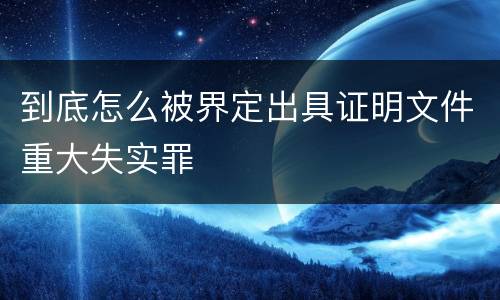 到底怎么被界定出具证明文件重大失实罪