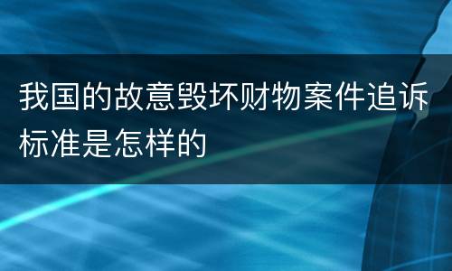 我国的故意毁坏财物案件追诉标准是怎样的