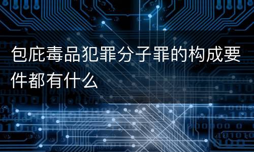 包庇毒品犯罪分子罪的构成要件都有什么