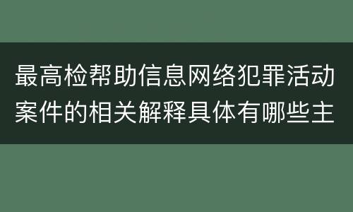 最高检帮助信息网络犯罪活动案件的相关解释具体有哪些主要规定