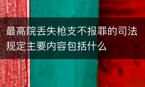 最高院丢失枪支不报罪的司法规定主要内容包括什么