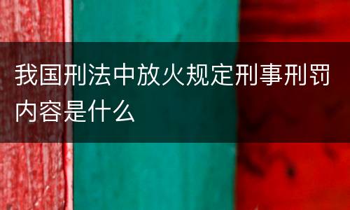 我国刑法中放火规定刑事刑罚内容是什么