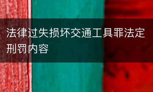 法律过失损坏交通工具罪法定刑罚内容