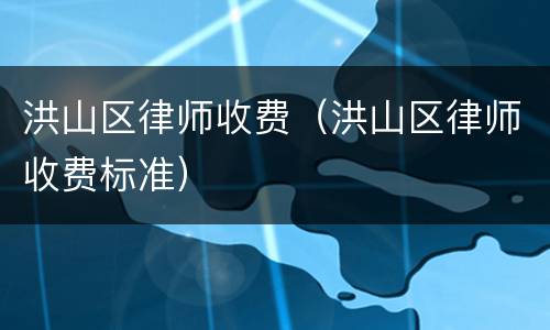 洪山区律师收费（洪山区律师收费标准）