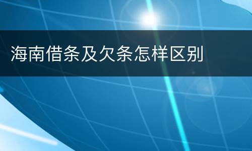 海南借条及欠条怎样区别