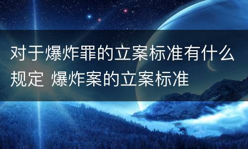 对于爆炸罪的立案标准有什么规定 爆炸案的立案标准