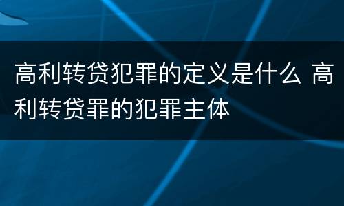 高利转贷犯罪的定义是什么 高利转贷罪的犯罪主体