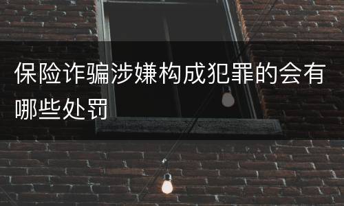 保险诈骗涉嫌构成犯罪的会有哪些处罚