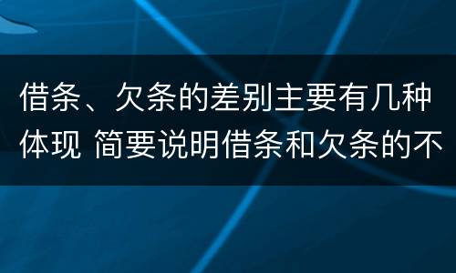 借条、欠条的差别主要有几种体现 简要说明借条和欠条的不同之处