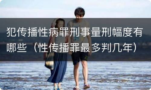犯传播性病罪刑事量刑幅度有哪些（性传播罪最多判几年）