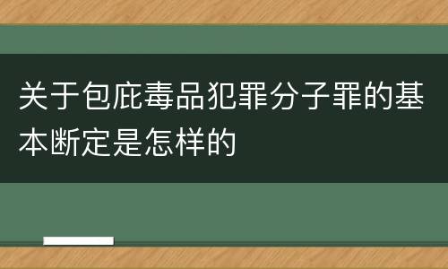 关于包庇毒品犯罪分子罪的基本断定是怎样的