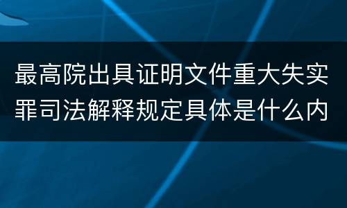 最高院出具证明文件重大失实罪司法解释规定具体是什么内容