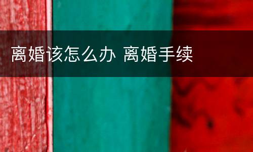 离婚该怎么办 离婚手续