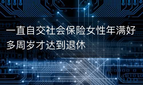 一直自交社会保险女性年满好多周岁才达到退休