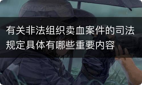 有关非法组织卖血案件的司法规定具体有哪些重要内容