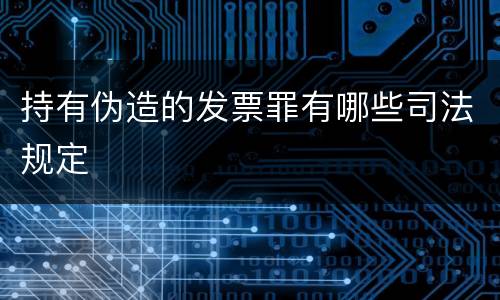 持有伪造的发票罪有哪些司法规定