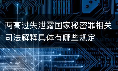 两高过失泄露国家秘密罪相关司法解释具体有哪些规定