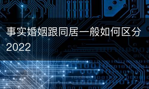 事实婚姻跟同居一般如何区分2022