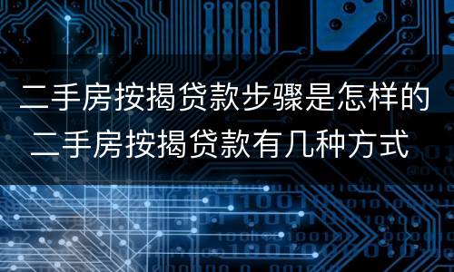 二手房按揭贷款步骤是怎样的 二手房按揭贷款有几种方式