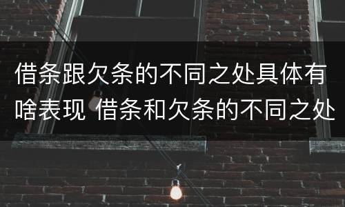 借条跟欠条的不同之处具体有啥表现 借条和欠条的不同之处