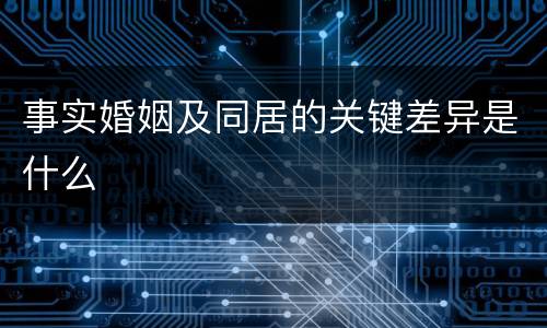 事实婚姻及同居的关键差异是什么