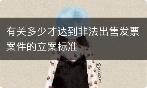 有关多少才达到非法出售发票案件的立案标准