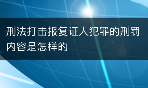 刑法打击报复证人犯罪的刑罚内容是怎样的