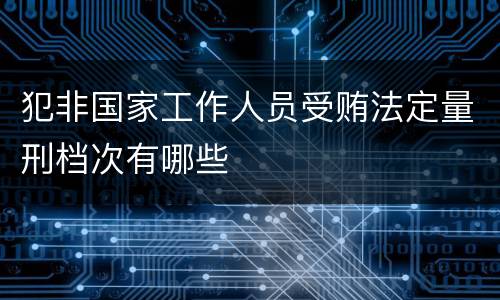 犯非国家工作人员受贿法定量刑档次有哪些