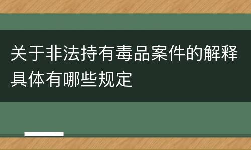 关于非法持有毒品案件的解释具体有哪些规定