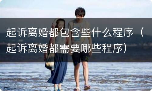 起诉离婚都包含些什么程序（起诉离婚都需要哪些程序）