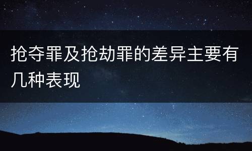 抢夺罪及抢劫罪的差异主要有几种表现