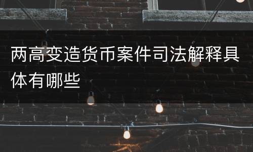两高变造货币案件司法解释具体有哪些