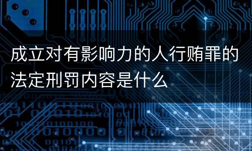成立对有影响力的人行贿罪的法定刑罚内容是什么
