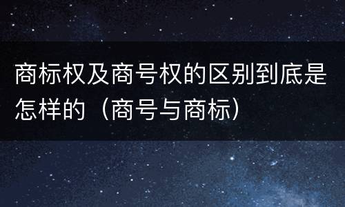商标权及商号权的区别到底是怎样的（商号与商标）