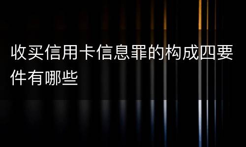 收买信用卡信息罪的构成四要件有哪些