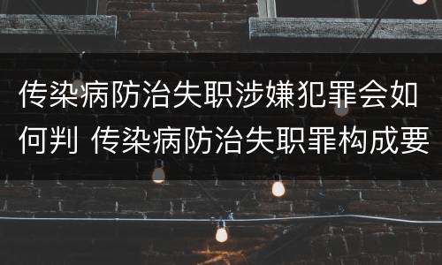 传染病防治失职涉嫌犯罪会如何判 传染病防治失职罪构成要件