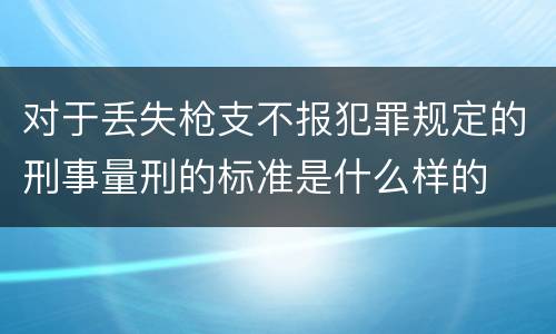 对于丢失枪支不报犯罪规定的刑事量刑的标准是什么样的