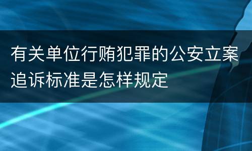 有关单位行贿犯罪的公安立案追诉标准是怎样规定