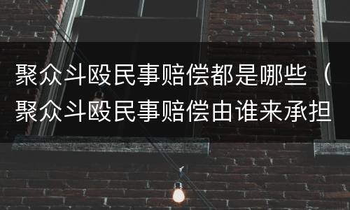 聚众斗殴民事赔偿都是哪些（聚众斗殴民事赔偿由谁来承担）