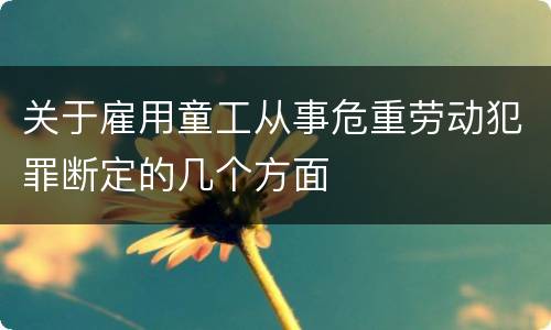 关于雇用童工从事危重劳动犯罪断定的几个方面