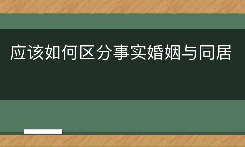 应该如何区分事实婚姻与同居