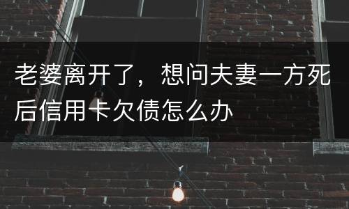 老婆离开了，想问夫妻一方死后信用卡欠债怎么办