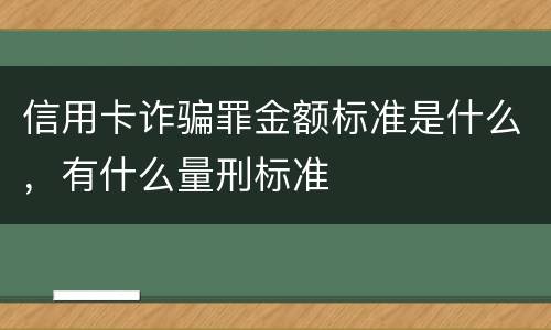 信用卡诈骗罪金额标准是什么，有什么量刑标准