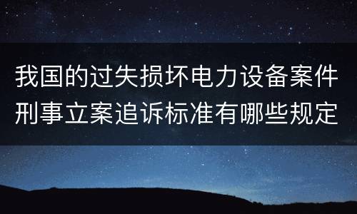 我国的过失损坏电力设备案件刑事立案追诉标准有哪些规定