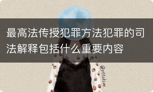 最高法传授犯罪方法犯罪的司法解释包括什么重要内容