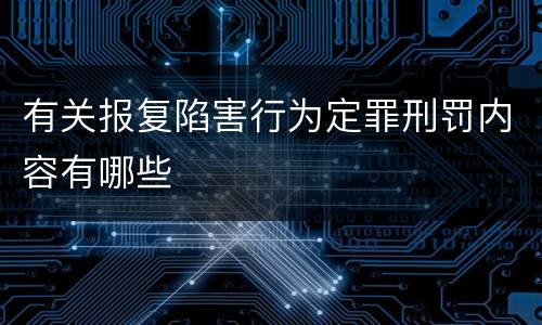有关报复陷害行为定罪刑罚内容有哪些